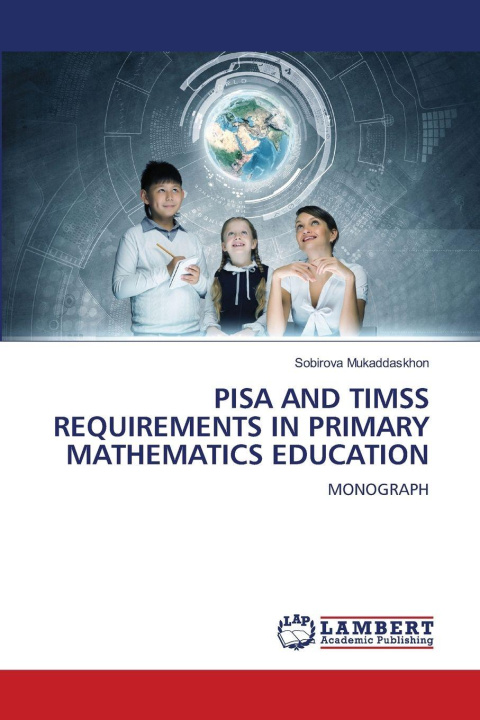 Knjiga PISA AND TIMSS REQUIREMENTS IN PRIMARY MATHEMATICS EDUCATION Sobirova Mukaddaskhon