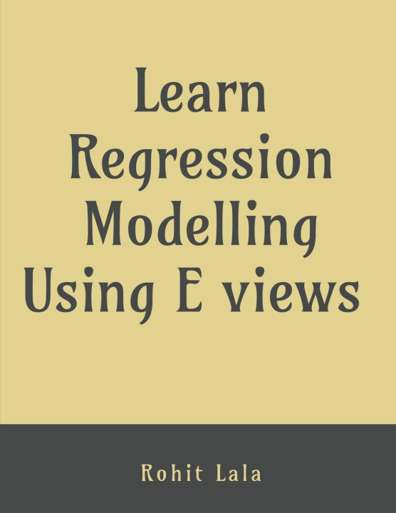Knjiga Learn Regression Modelling Using E Views Rohit Lala