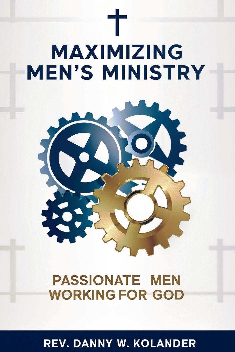 Knjiga Maximizing Men's Ministry Rev. Danny W. Kolander