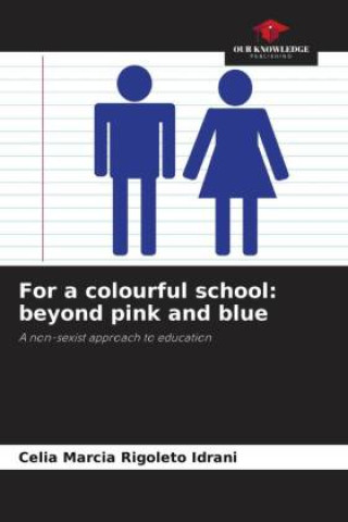 Kniha For a colourful school: beyond pink and blue Celia Marcia Rigoleto Idrani