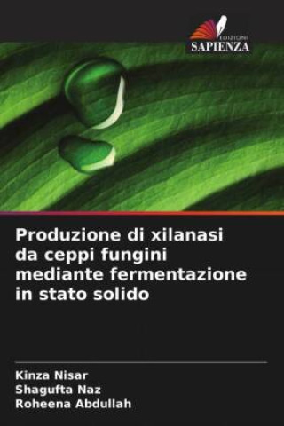 Kniha Produzione di xilanasi da ceppi fungini mediante fermentazione in stato solido Kinza Nisar