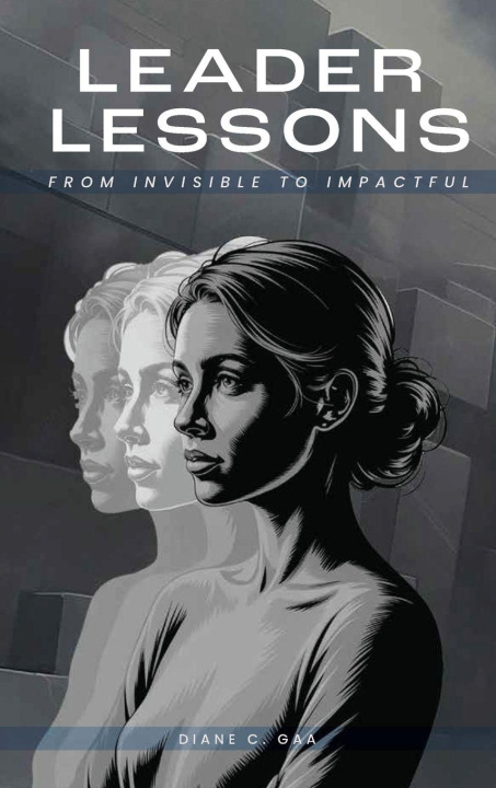 Książka Leader Lessons From Invisible to Impactful Diane C. Gaa
