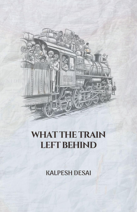 Book What the Train Left Behind Kalpesh Desai