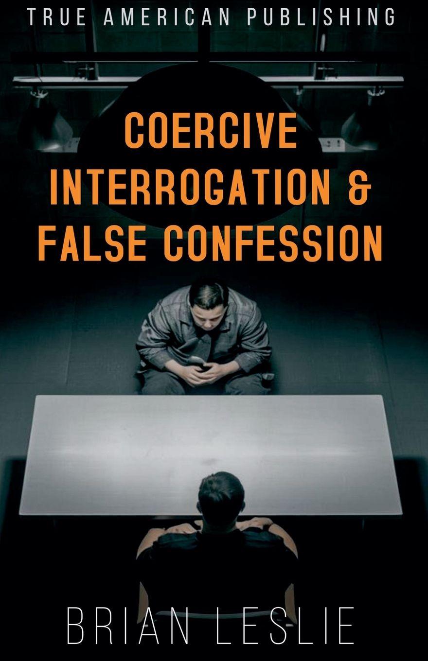 Kniha Coercive Interrogation & False Conviction Brian Leslie