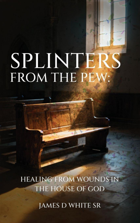 Kniha Splinters From The Pew James D White Sr