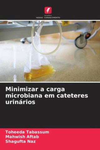 Knjiga Minimizar a carga microbiana em cateteres urinários Toheeda Tabassum