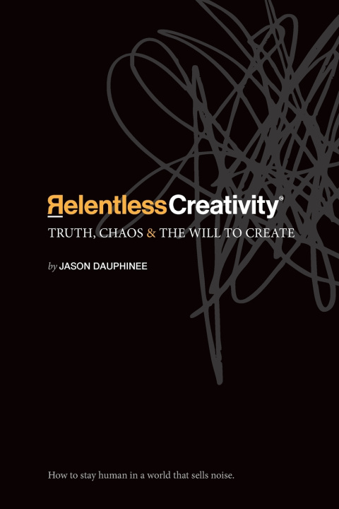 Book Relentless Creativity Jason R Dauphinee