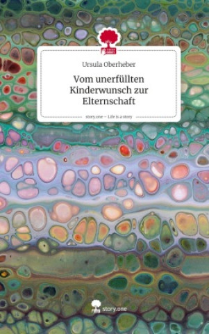 Kniha Vom unerfüllten Kinderwunsch zur Elternschaft. Life is a Story - story.one Ursula Oberheber