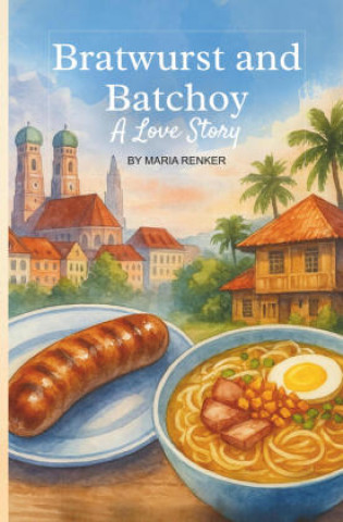 Knjiga Bratwurst and Batchoy, A Love Story Maria Renker