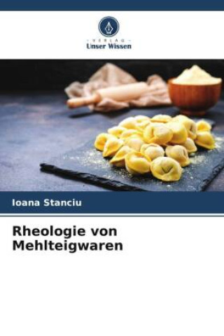 Książka Rheologie von Mehlteigwaren Ioana Stanciu