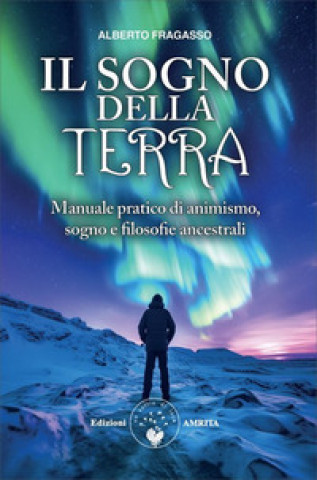 Boek sogno della Terra. Manuale pratico di animismo, sogno e filosofie ancestrali Alberto Fragasso