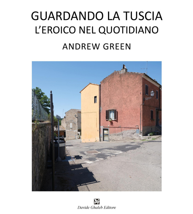 Kniha Andrew Green. Guardando la Tuscia. L'eroico nel quotidiano. Ediz. italiana e inglese 