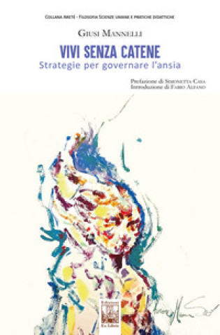Libro Vivi senza catene. Strategie per governare l'ansia Giusi Mannelli