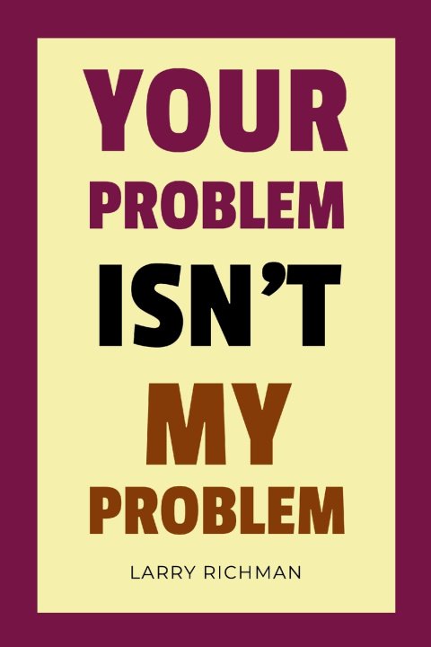 Kniha Your Problem Isn't My Problem Larry Richman