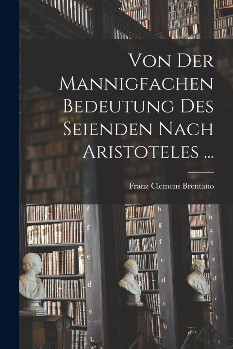 Libro Von der mannigfachen Bedeutung des Seienden nach Aristoteles ... Franz Clemens Brentano