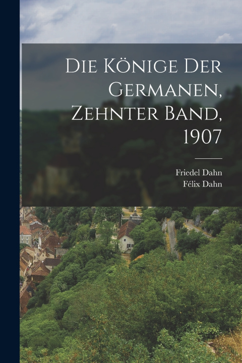 Kniha Die Könige der Germanen, Zehnter Band, 1907 Félix Dahn