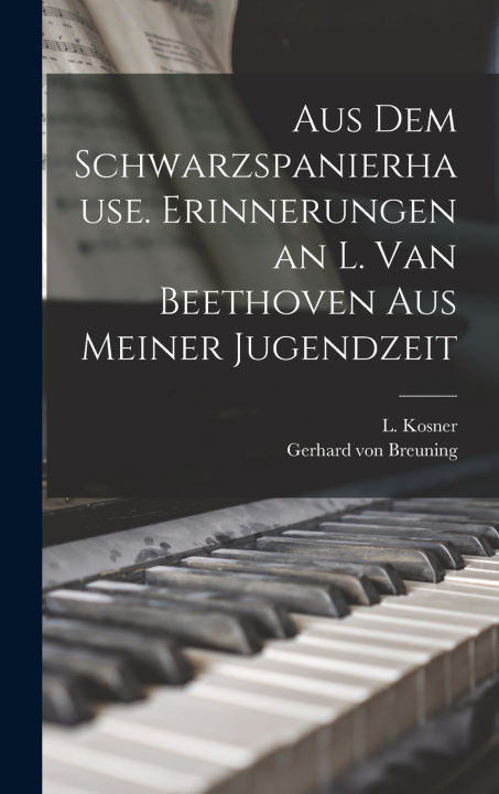 Libro Aus dem Schwarzspanierhause. Erinnerungen an L. van Beethoven aus Meiner Jugendzeit Gerhard von Breuning