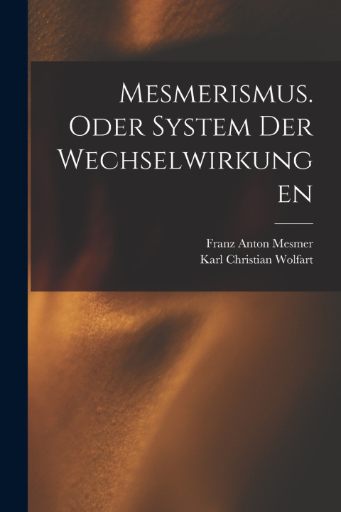 Kniha Mesmerismus. Oder System der Wechselwirkungen Franz Anton Mesmer