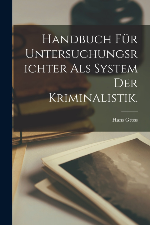 Libro Handbuch für Untersuchungsrichter als System der Kriminalistik. Hans Gross