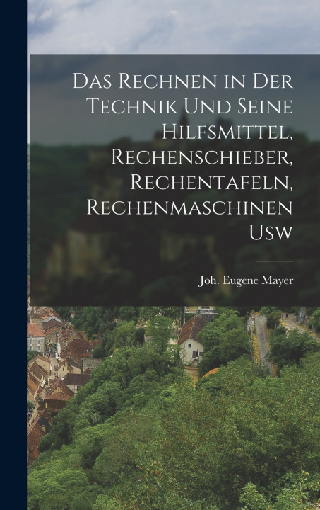 Kniha Das rechnen in der technik und seine hilfsmittel, rechenschieber, rechentafeln, rechenmaschinen usw Mayer Joh. Eugene