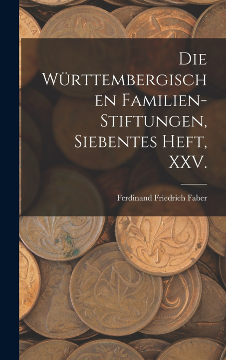 Libro Die württembergischen Familien-Stiftungen, Siebentes Heft, XXV. Ferdinand Friedrich Faber