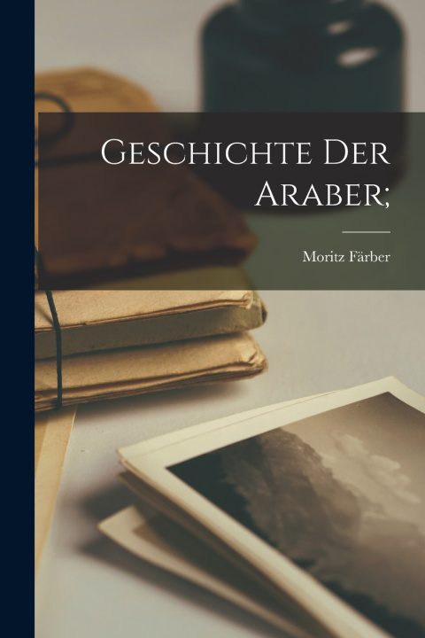 Kniha Geschichte der Araber; Moritz Färber