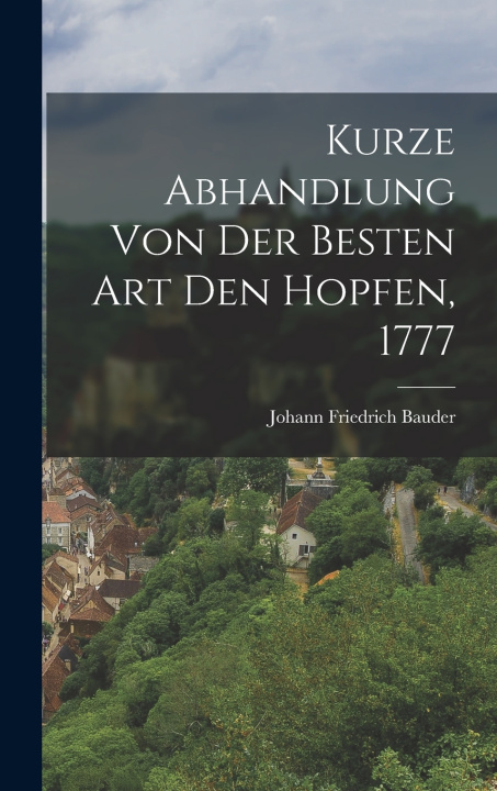 Libro Kurze Abhandlung von der Besten Art den Hopfen, 1777 Johann Friedrich Bauder
