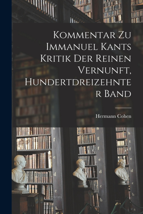 Libro Kommentar zu Immanuel Kants Kritik der reinen Vernunft, Hundertdreizehnter Band Hermann Cohen