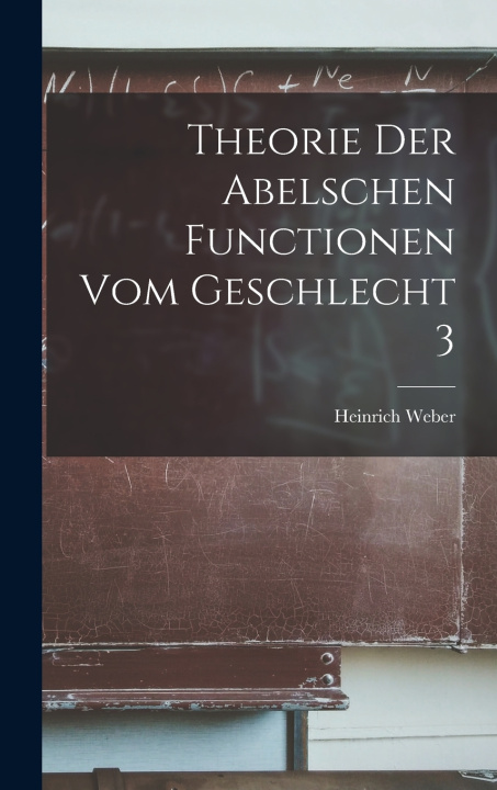 Knjiga Theorie Der Abelschen Functionen Vom Geschlecht 3 Heinrich Weber