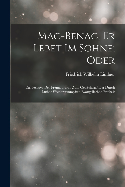 Knjiga Mac-Benac, Er Lebet Im Sohne; Oder Friedrich Wilhelm Lindner
