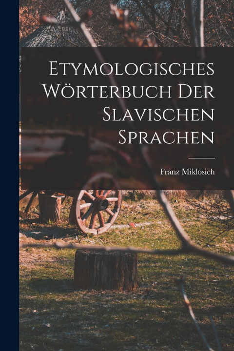 Kniha Etymologisches Wörterbuch Der Slavischen Sprachen Franz Miklosich