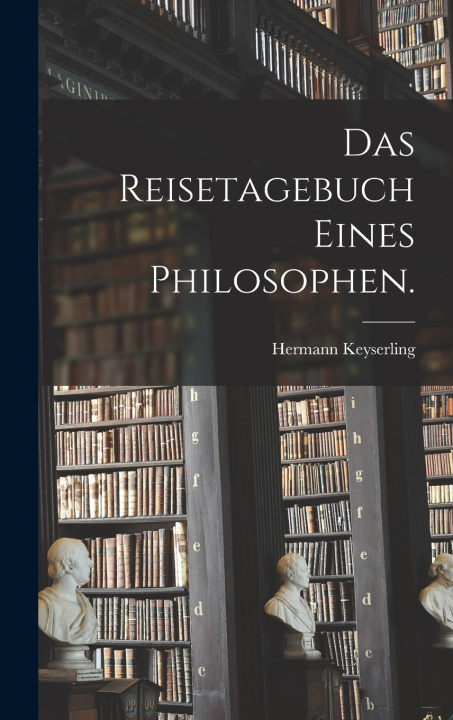 Kniha Das Reisetagebuch eines Philosophen. Hermann Keyserling (Graf von)