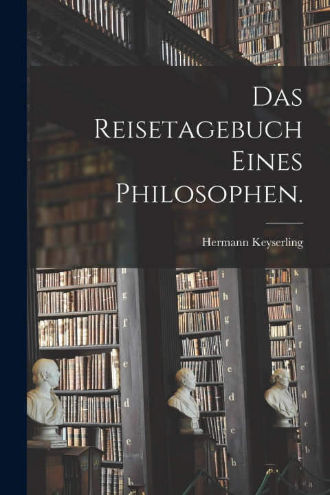 Kniha Das Reisetagebuch eines Philosophen. Hermann Keyserling (Graf von)