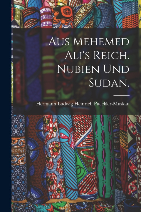 Libro Aus Mehemed Ali's Reich. Nubien und Sudan. Hermann Ludwig Heinrich Pueckler-Muskau
