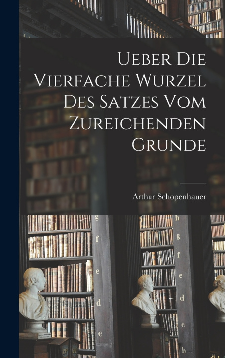Kniha Ueber die vierfache Wurzel des Satzes vom zureichenden Grunde Arthur Schopenhauer