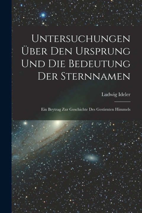 Kniha Untersuchungen Über Den Ursprung Und Die Bedeutung Der Sternnamen Ludwig Ideler