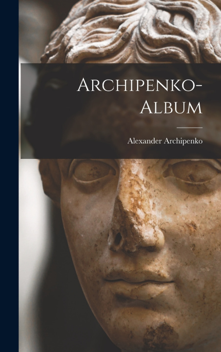 Kniha Archipenko-Album Alexander Archipenko