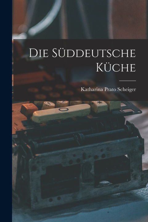 Kniha Die Süddeutsche Küche Katharina Prato Scheiger