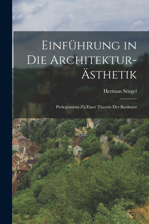 Kniha Einführung in die Architektur-Ästhetik; Prolegomena zu einer Theorie der Baukunst Herman Sörgel