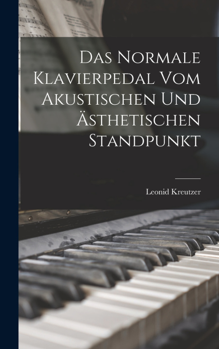 Libro Das Normale Klavierpedal Vom Akustischen Und Ästhetischen Standpunkt Leonid Kreutzer
