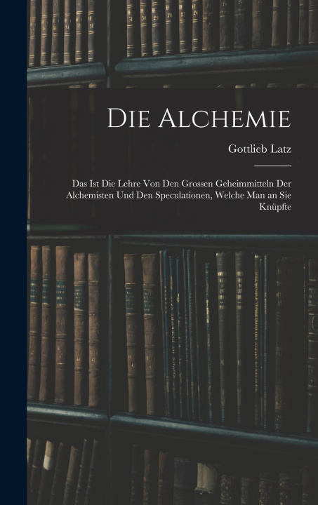 Kniha Die Alchemie Gottlieb Latz