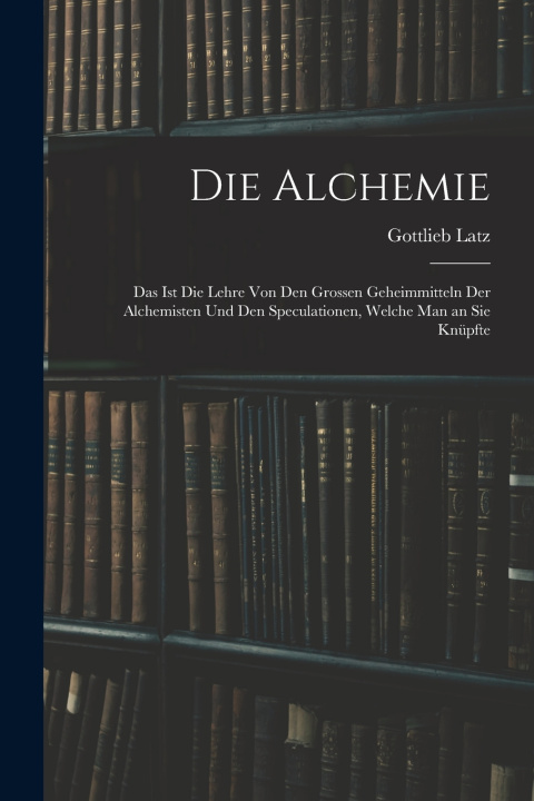 Kniha Die Alchemie Gottlieb Latz