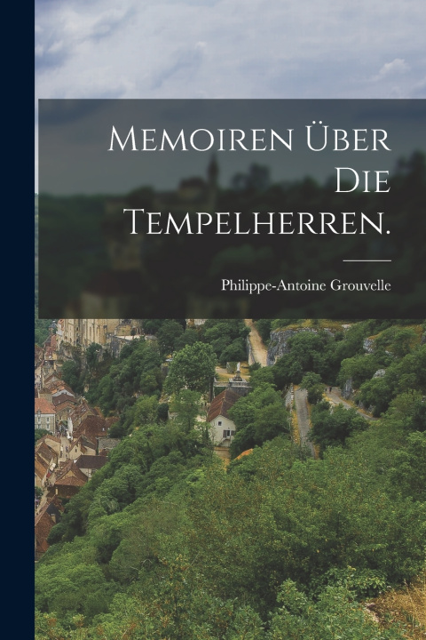 Książka Memoiren über die Tempelherren. Philippe-Antoine Grouvelle