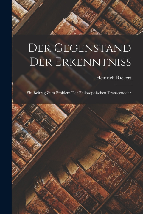 Kniha Der Gegenstand Der Erkenntniss Heinrich Rickert