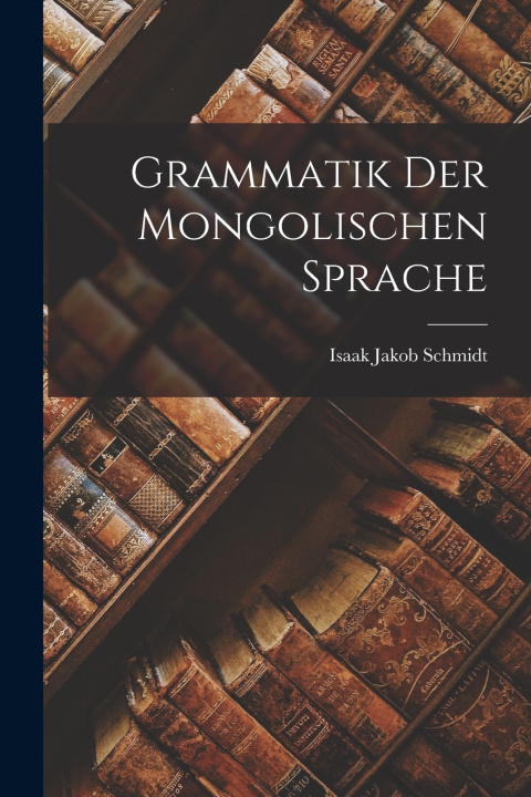 Kniha Grammatik Der Mongolischen Sprache Isaak Jakob Schmidt