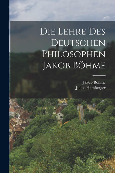 Kniha Die Lehre des Deutschen Philosophen Jakob Böhme Jakob Böhme