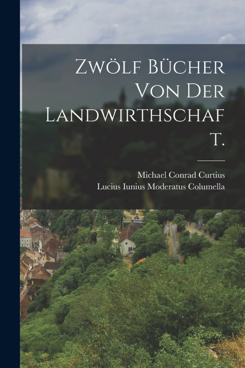 Kniha Zwölf Bücher von der Landwirthschaft. Lucius Iunius Moderatus Columella
