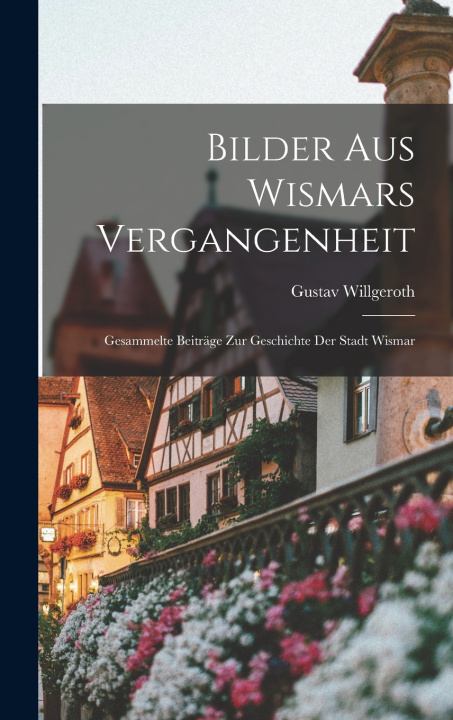 Kniha Bilder Aus Wismars Vergangenheit Gustav Willgeroth
