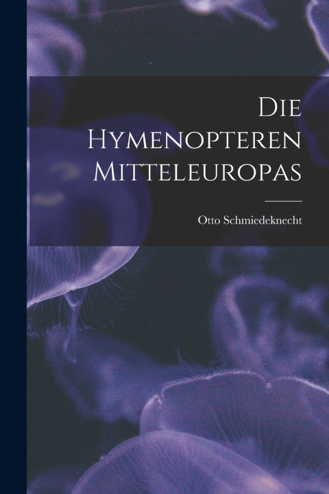 Kniha Die Hymenopteren Mitteleuropas Otto Schmiedeknecht