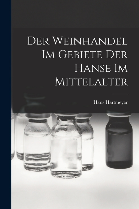 Libro Der Weinhandel Im Gebiete Der Hanse Im Mittelalter Hans Hartmeyer